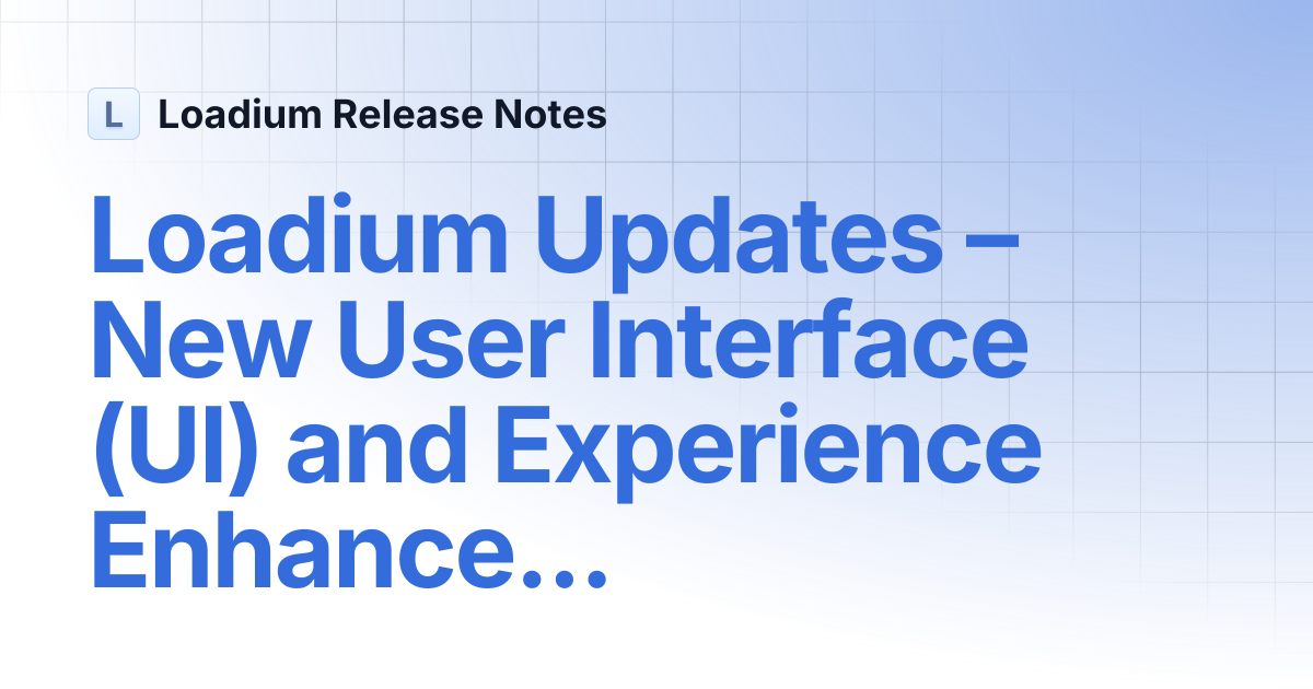 Loadium Updates – New User Interface (UI) and Experience Enhancements ...