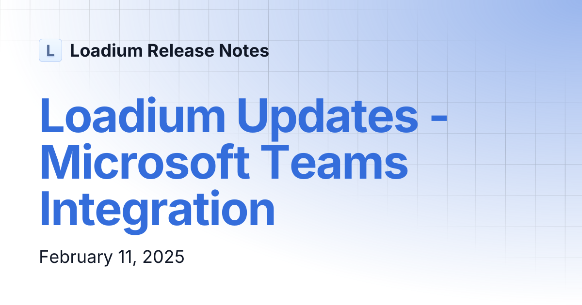Loadium Updates - Microsoft Teams Integration | Loadium Release Notes